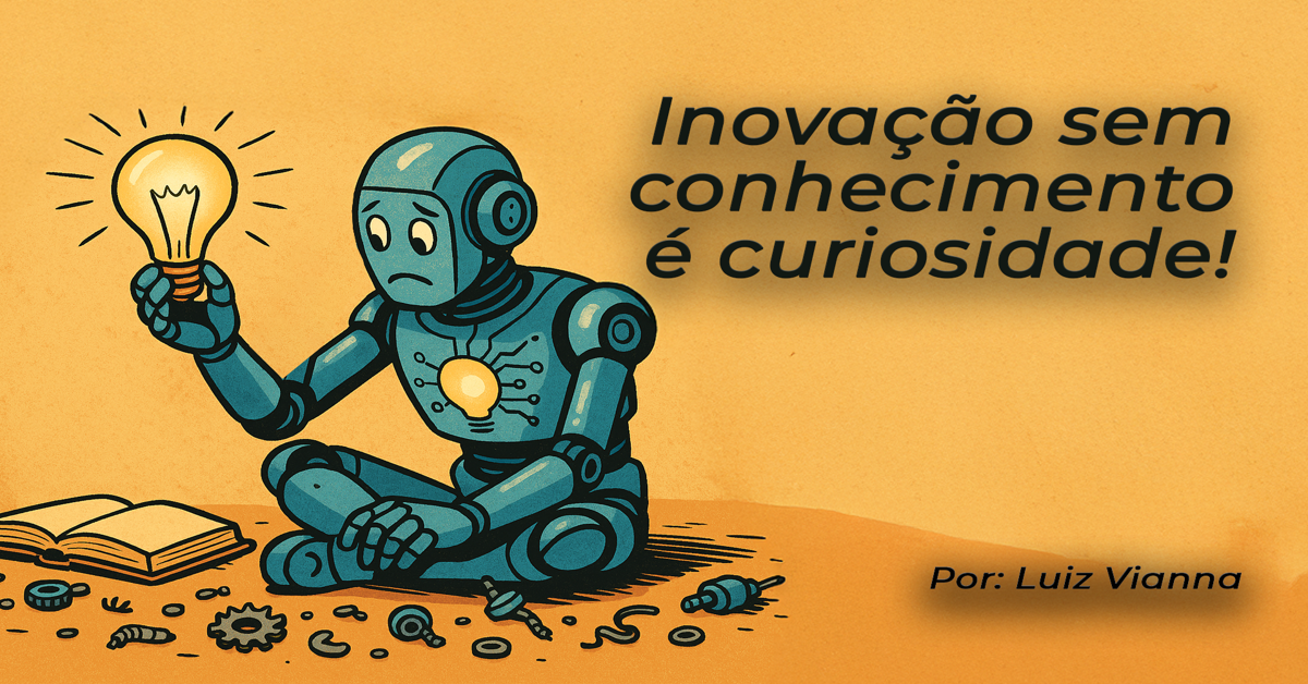 Inovação sem conhecimento é curiosidade